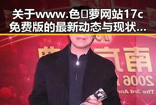 关于www.色😍萝网站17c免费版的最新动态与现状分析