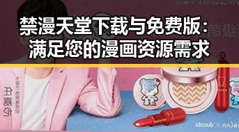 禁漫天堂下载与免费版：满足您的漫画资源需求