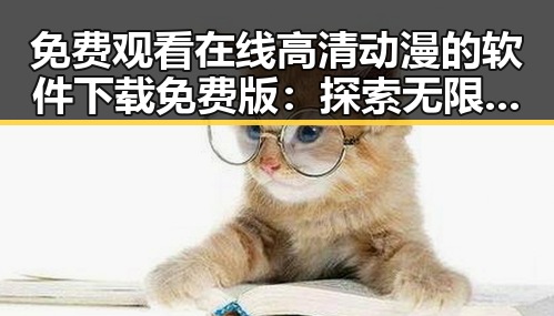 免费观看在线高清动漫的软件下载免费版：探索无限精彩