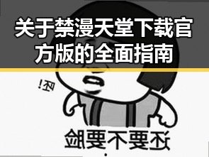 关于禁漫天堂下载官方版的全面指南