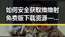 如何安全获取撸撸射免费版下载资源——详细指南