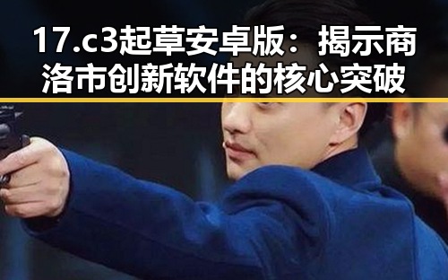 17.c3起草安卓版：揭示商洛市创新软件的核心突破