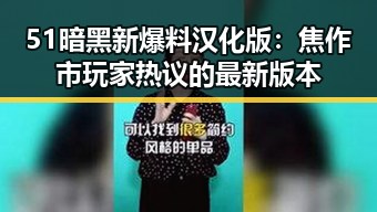 51暗黑新爆料汉化版：焦作市玩家热议的最新版本