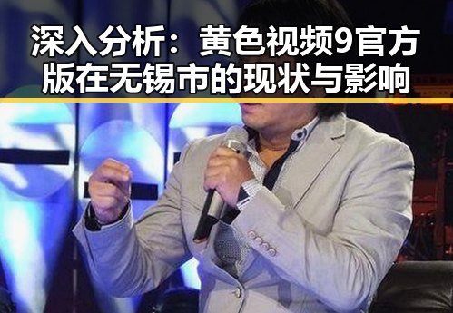 深入分析:黄色视频9官方版在无锡市的现状与影响