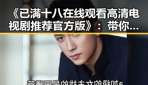 《已满十八在线观看高清电视剧推荐官方版》：带你领略精彩剧集盛宴