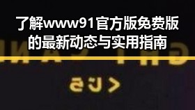 了解www91官方版免费版的最新动态与实用指南