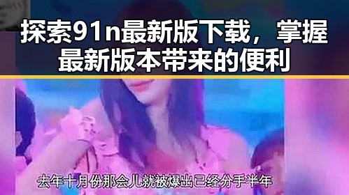 探索91n最新版下载，掌握最新版本带来的便利