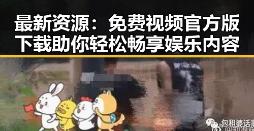 最新资源：免费视频官方版下载助你轻松畅享娱乐内容