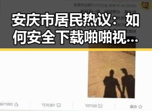 安庆市居民热议：如何安全下载啪啪视频官方版下载？