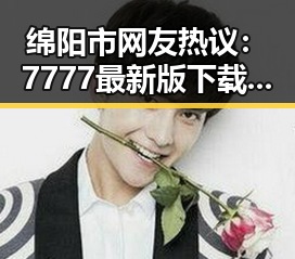 绵阳市网友热议：7777最新版下载引发的讨论激烈