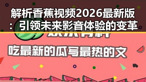 解析香蕉视频2026最新版:引领未来影音体验的变革