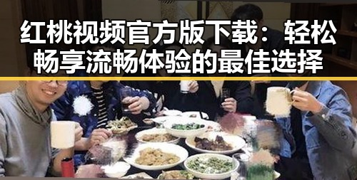 红桃视频官方版下载:轻松畅享流畅体验的最佳选择