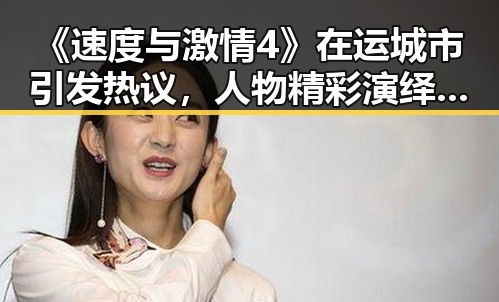 《速度与激情4》在运城市引发热议，人物精彩演绎展现精彩瞬间