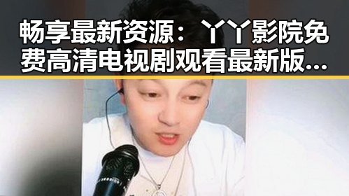 畅享最新资源:丫丫影院免费高清电视剧观看最新版下载指南