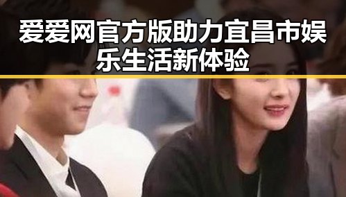 爱爱网官方版助力宜昌市娱乐生活新体验