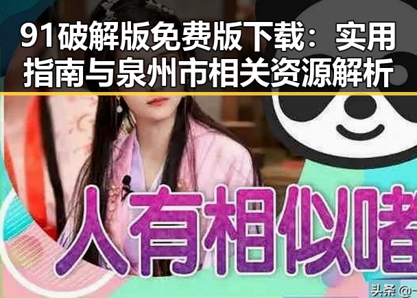 91破解版免费版下载：实用指南与泉州市相关资源解析