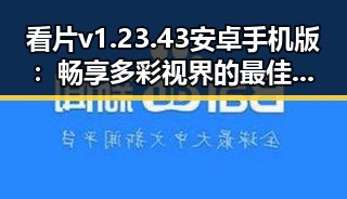 看片v1.23.43 安卓手机版：畅享多彩视界的最佳选择