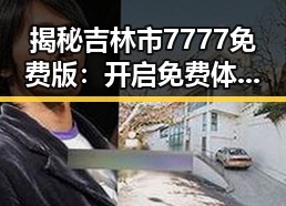 揭秘吉林市7777免费版：开启免费体验的新纪元