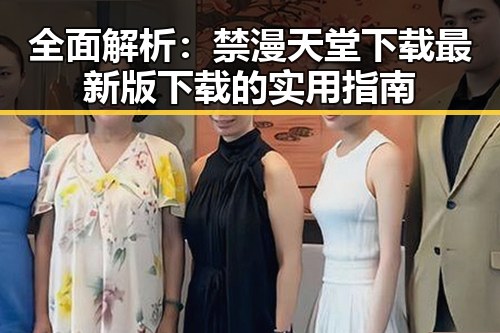 全面解析：禁漫天堂下载最新版下载的实用指南