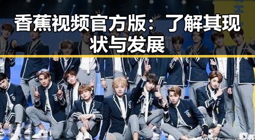 香蕉视频官方版：了解其现状与发展