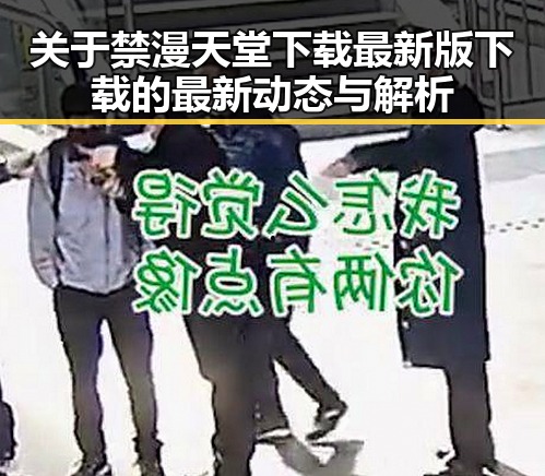 关于禁漫天堂下载最新版下载的最新动态与解析