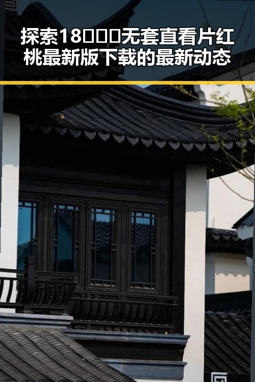 探索18❌❌❌无套直看片红桃最新版下载的最新动态