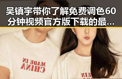 吴镇宇带你了解免费调色60分钟视频官方版下载的最新动态