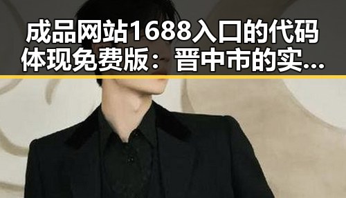 成品网站1688入口的代码体现免费版：晋中市的实用指南