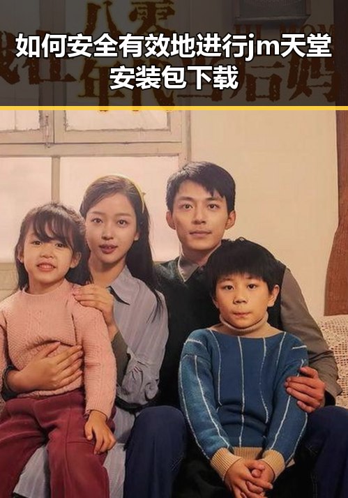 如何安全有效地进行jm天堂安装包下载