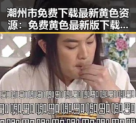潮州市免费下载最新黄色资源：免费黄色最新版下载指南