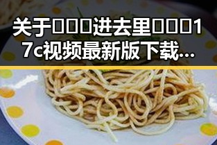 关于🔥🔞🍌进去里❌❌❌17c视频最新版下载的现状与解读