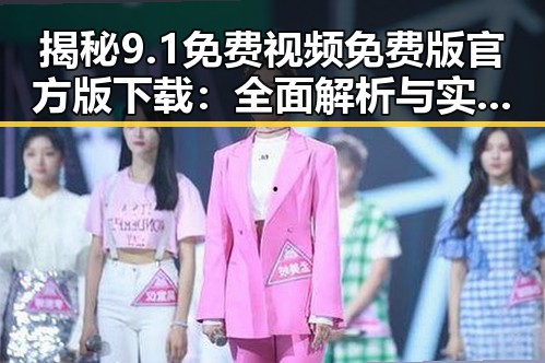 揭秘9.1免费视频免费版官方版下载：全面解析与实用指南