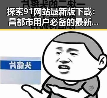 探索91网站最新版下载:昌都市用户必备的最新资源