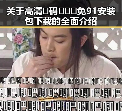 关于高清🈚码🔞❌♋免91安装包下载的全面介绍