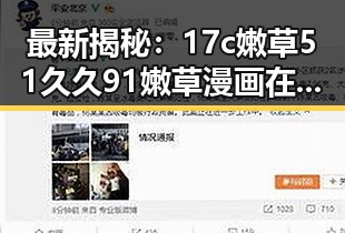 最新揭秘：17c嫩草51久久91嫩草漫画在海东市的流行现状