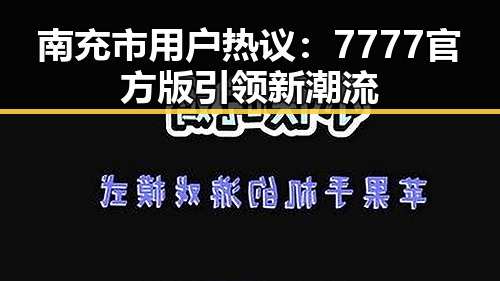 南充市用户热议：7777官方版引领新潮流