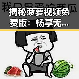 揭秘菠萝视频免费版：畅享无限精彩的视频体验