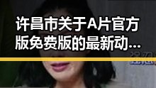 许昌市关于A片官方版免费版的最新动态与资源指南