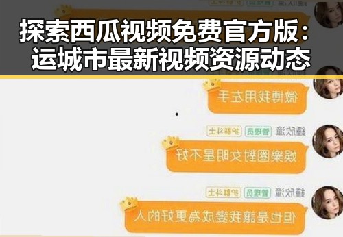 探索西瓜视频免费官方版：运城市最新视频资源动态