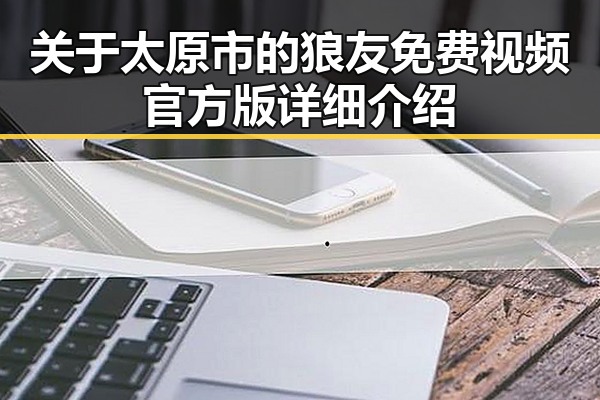 关于太原市的狼友免费视频官方版详细介绍