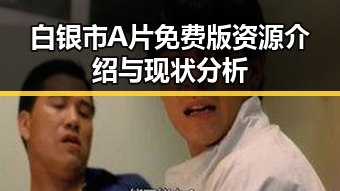 白银市A片免费版资源介绍与现状分析