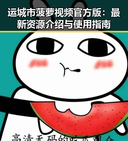 运城市菠萝视频官方版：最新资源介绍与使用指南