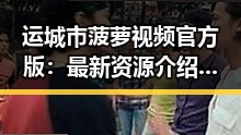 运城市菠萝视频官方版：最新资源介绍与使用指南