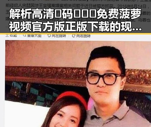 解析高清🈚码🔞❌♋免费菠萝视频官方版正版下载的现状与影响