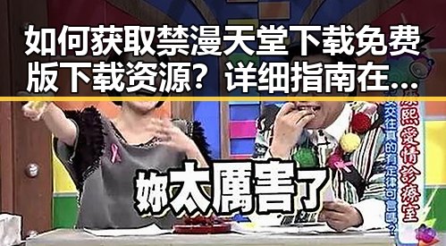 如何获取禁漫天堂下载免费版下载资源？详细指南在这里