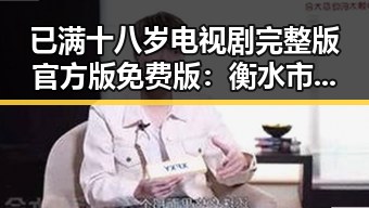 已满十八岁电视剧完整版官方版免费版：衡水市最新资源解析