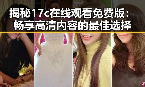 揭秘17c在线观看免费版：畅享高清内容的最佳选择
