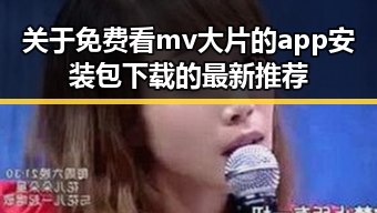 关于免费看mv大片的app安装包下载的最新推荐