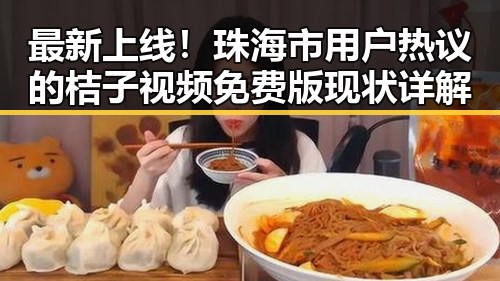 最新上线！珠海市用户热议的桔子视频免费版现状详解