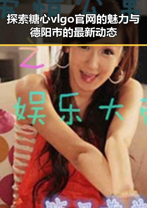 探索糖心vlgo官网的魅力与德阳市的最新动态